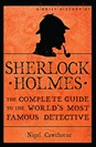 Nigel Cawthorne - A Brief History of Sherlock Holmes: The Complete Guide to the Worlds Most Famous Detective