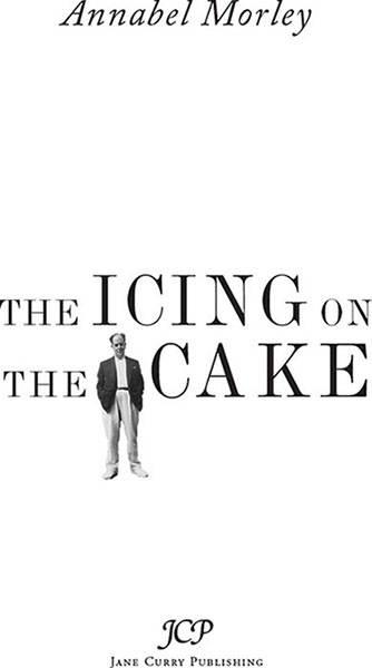 The Icing on the Cake by Annabel Morley Published in 2013 by Jane Curry - photo 1