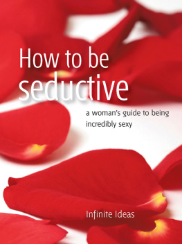 Infinite Ideas How to be seductive: A womans guide to being incredibly sexy