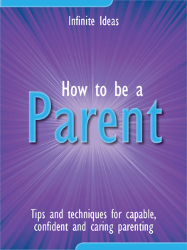 Infinite Ideas - How to Be a Parent: Tips and Techniques for Capable, Confident and Caring Parenting