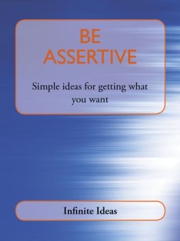 Infinite Ideas - Be Assertive: Simple Ideas for Getting What You Want