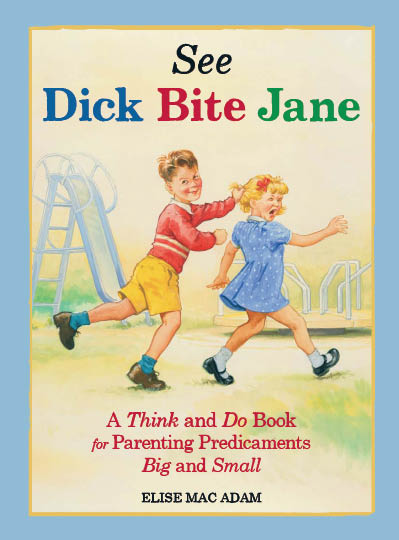 See Dick Bite Jane A Think and Do Book for Parenting Predicaments Big and Small - image 1