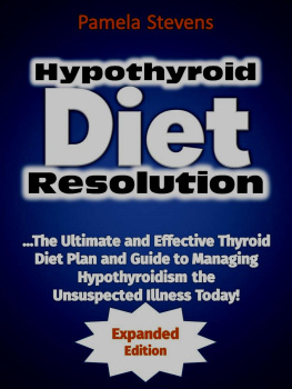 Pamela Stevens Hypothyroid Diet Resolution: The Ultimate and Effective Thyroid Diet Plan and Guide to Managing Hypothyroidism the Unsuspected Illness Today! (Expanded Edition)