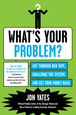 Jon Yates Whats Your Problem?: Cut Through Red Tape, Challenge the System, and Get Your Money Back