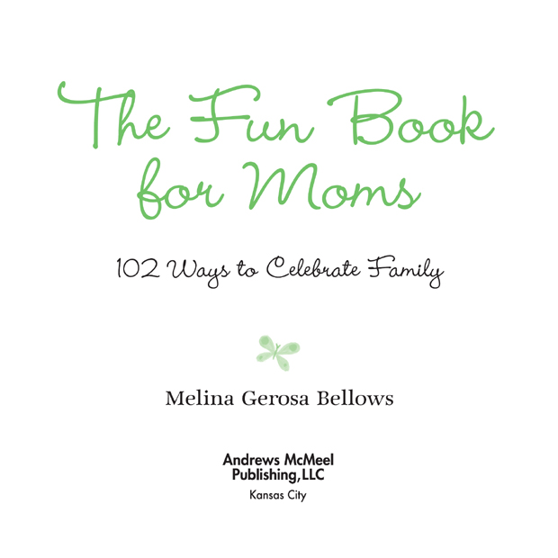 The Fun Book For Moms Copyright 2007 by Melina Gerosa Bellows All rights - photo 4