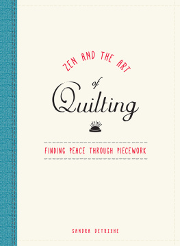 Sandra Detrixhe Zen and the Art of Quilting: Finding Peace Through Piecework