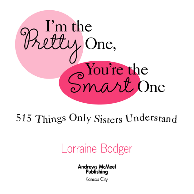 Im the Pretty One Youre the Smart One copyright 2006 by Lorraine Bodger All - photo 3