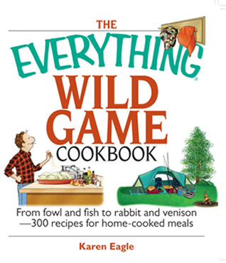 The Everything Wild Game Cookbook From Fowl And Fish to Rabbit And Venison--300 Recipes for Home-cooked Meals - image 1