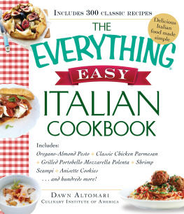 Dawn Altomari - The Everything Easy Italian Cookbook: Includes Oregano-Almond Pesto, Classic Chicken Parmesan, Grilled Portobello Mozzarella Polenta, Shrimp Scampi, Anisette Cookies...and Hundreds More!