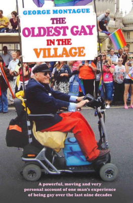 George Montague The Oldest Gay in the Village--A powerful, moving and very personal account of one mans experience of being gay over the last nine decades