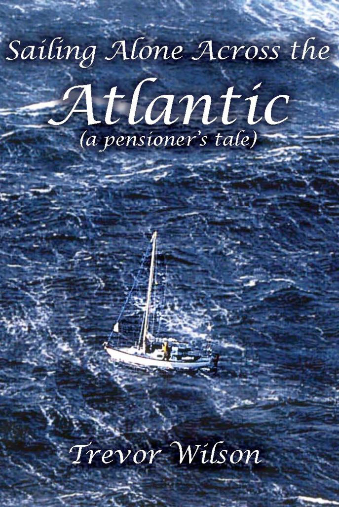 Sailing Alone Across the Atlantic A Pensioners Tale - image 1