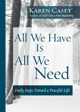 Karen Casey All We Have Is All We Need: Daily Steps Toward a Peaceful Life