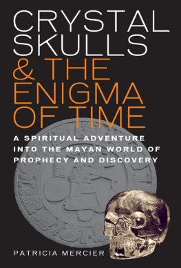 Patricia Mercier Crystal Skulls and the Enigma of Time: A Spiritual Adventure into the Mayan World of Prediction and Self Discovery