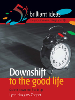 Lynn Huggins-Cooper - Downshift To the Good Life: 52 Brilliant Ideas to Scale It Down and Live It Up