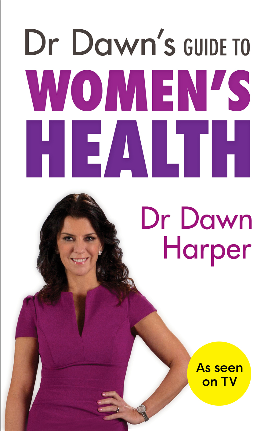 Dr Dawns Guide to Womens Health Dr Dawn Harper is a GP based in - photo 1