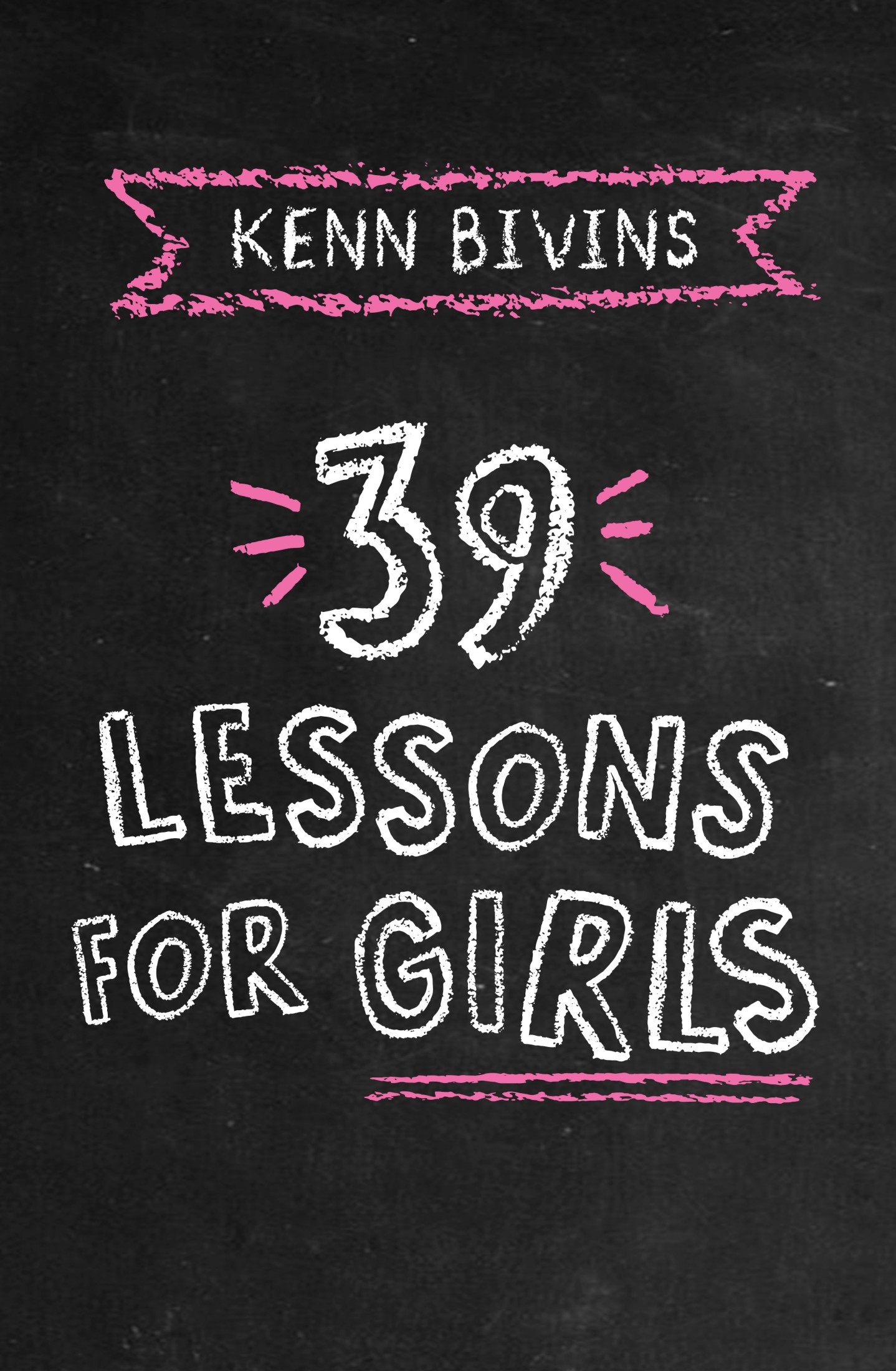 39 Lessons for Girls by Kenn Bivins - - - - - for nori It is easier to - photo 1