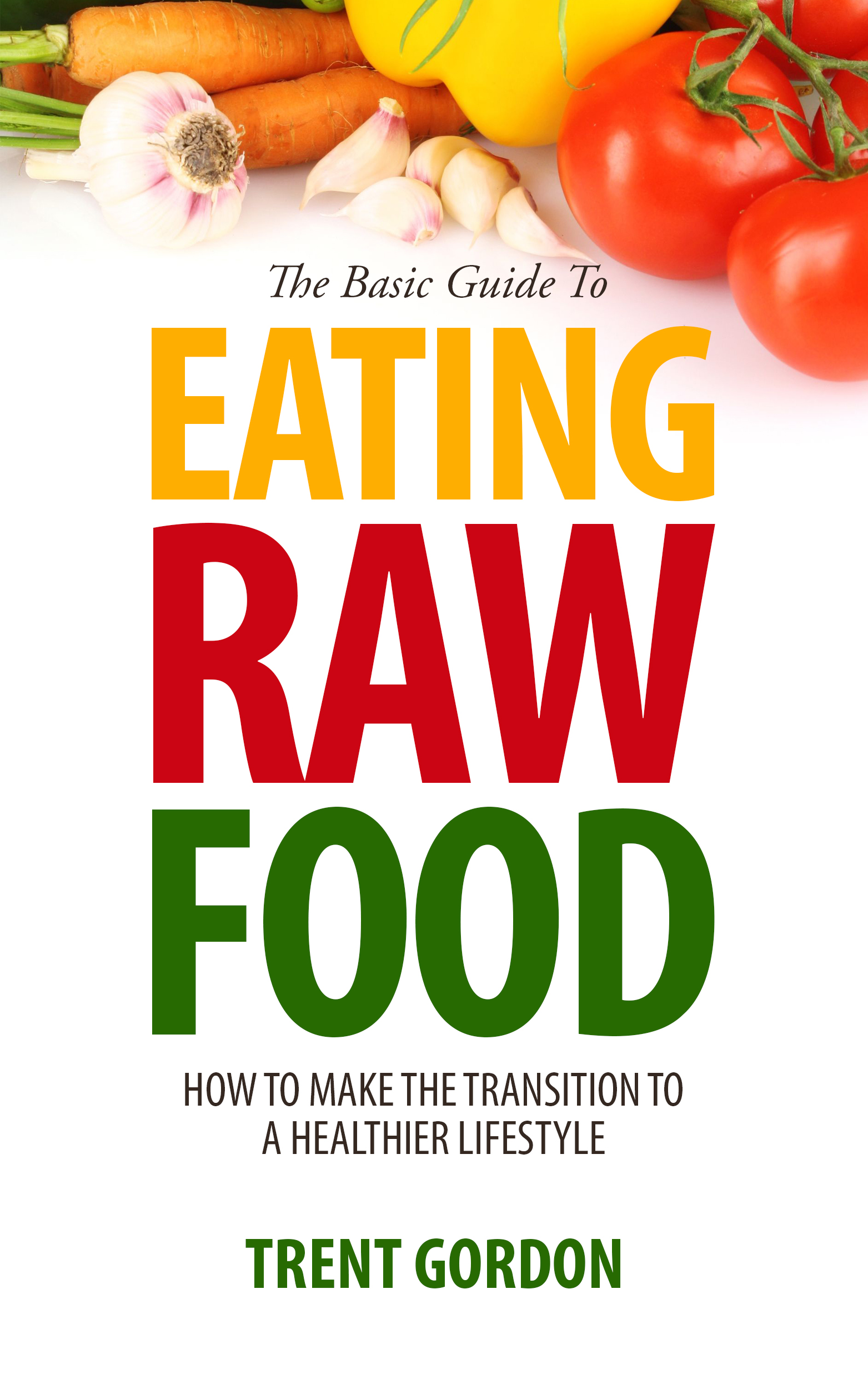 Table of Contents The Basic Guide to Eating Raw Food How to Make the - photo 1