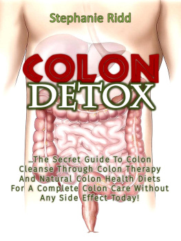 Stephanie Ridd - Colon Detox: The Secret Guide To Colon Cleanse Through Colon Therapy And Natural Colon Health Diets For A Complete Colon Care Without Any Side Effect Today!