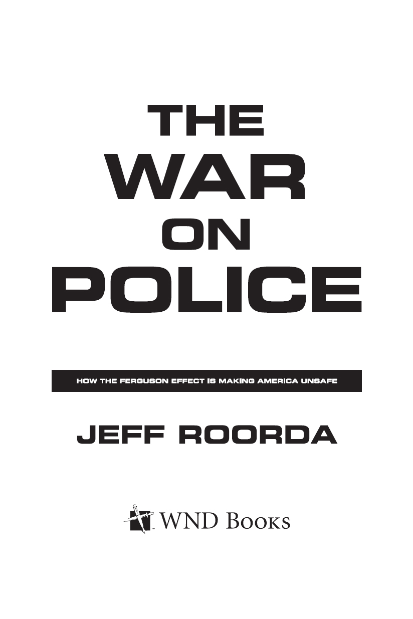 THE WAR ON POLICE Copyright 2016 by Jeff Roorda All rights reserved No part of - photo 1