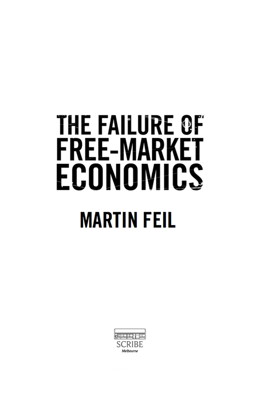 THE FAILURE OF FREE-MARKET ECONOMICS Martin Feil was born in 1947 in Sydney - photo 1