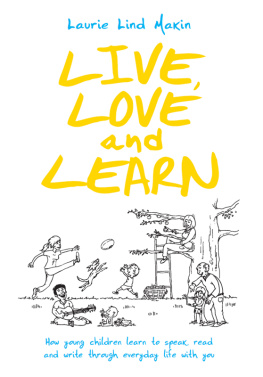 Laurie Lind Makin Live, Love and Learn: How Young Children Learn to Speak, Read & Write through Everyday Life with You