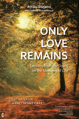 Attilio Stajano - Only Love Remains: Lessons from the Dying on the Meaning of Life - Euthanasia or Palliative Care?