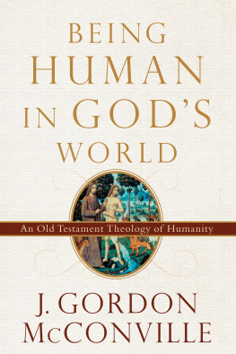 J. Gordon McConville Being Human in Gods World: An Old Testament Theology of Humanity