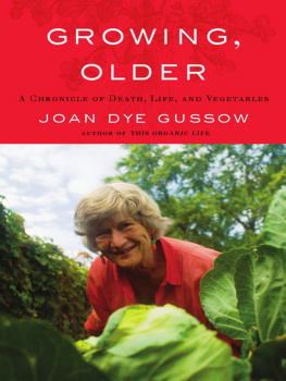 Joan Dye Gussow - Growing, Older: A Chronicle of Death, Life, and Vegetables