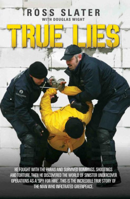 Ross Slater - True Lies--He fought with the Paras and Survived bombings, shootings and torture. Then he discovered the world of sinister undercover operations as a spy for hire. This is the incredible story of the