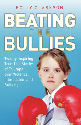 Polly Clarkson - Beating the Bullies--True Life Stories of Triumph Over Violence, Intimidation and Bullying