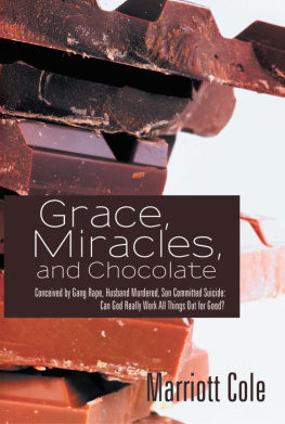 Marriott Cole - Grace, Miracles, and Chocolate: Conceived by Gang Rape, Husband Murdered, Son Committed Suicide: Can God Really Work All Things Out for Good?