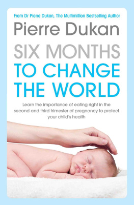 Pierre Dukan Six Months to Change the World: Learn the importance of eating right during the last six months of your pregnancy to protect your childs health