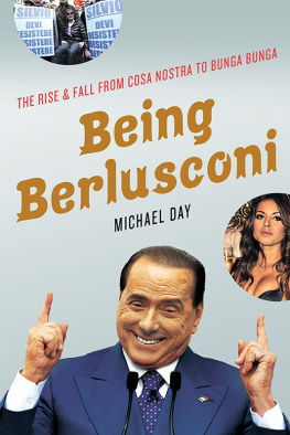 Michael Day - Being Berlusconi: The Rise and Fall from Cosa Nostra to Bunga Bunga