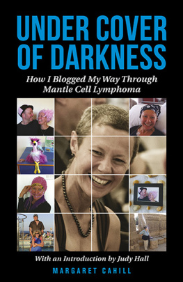 Margaret Cahill Under Cover of Darkness: How I Blogged My Way Through Mantle Cell Lymphoma