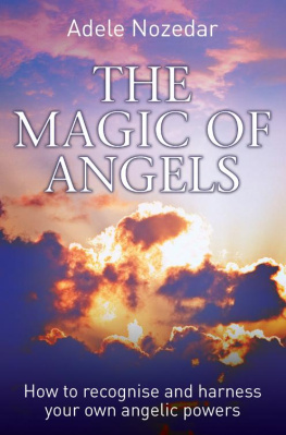 Adele Nozedar - The Magic of Angels--How to Recognise and Harness Your Own Angelic Powers