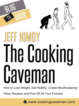 Jeff Nimoy The Cooking Caveman: How to Lose Weight, Eat Healthy, Create Mouthwatering Paleo Recipes, and Piss Off All Your Friends!