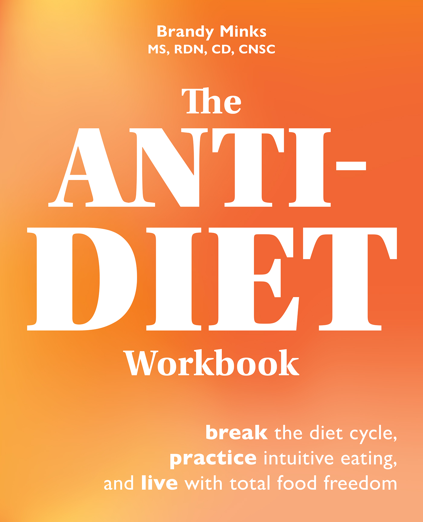 Brandy Minks Ms RDN CD CNSC The Anti-Diet Workbook Break the Diet Cycle - photo 1