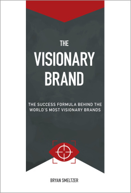 Bryan D Smeltzer - The Visionary Brand: The Success Formula Behind the Worlds most Visionary Brands