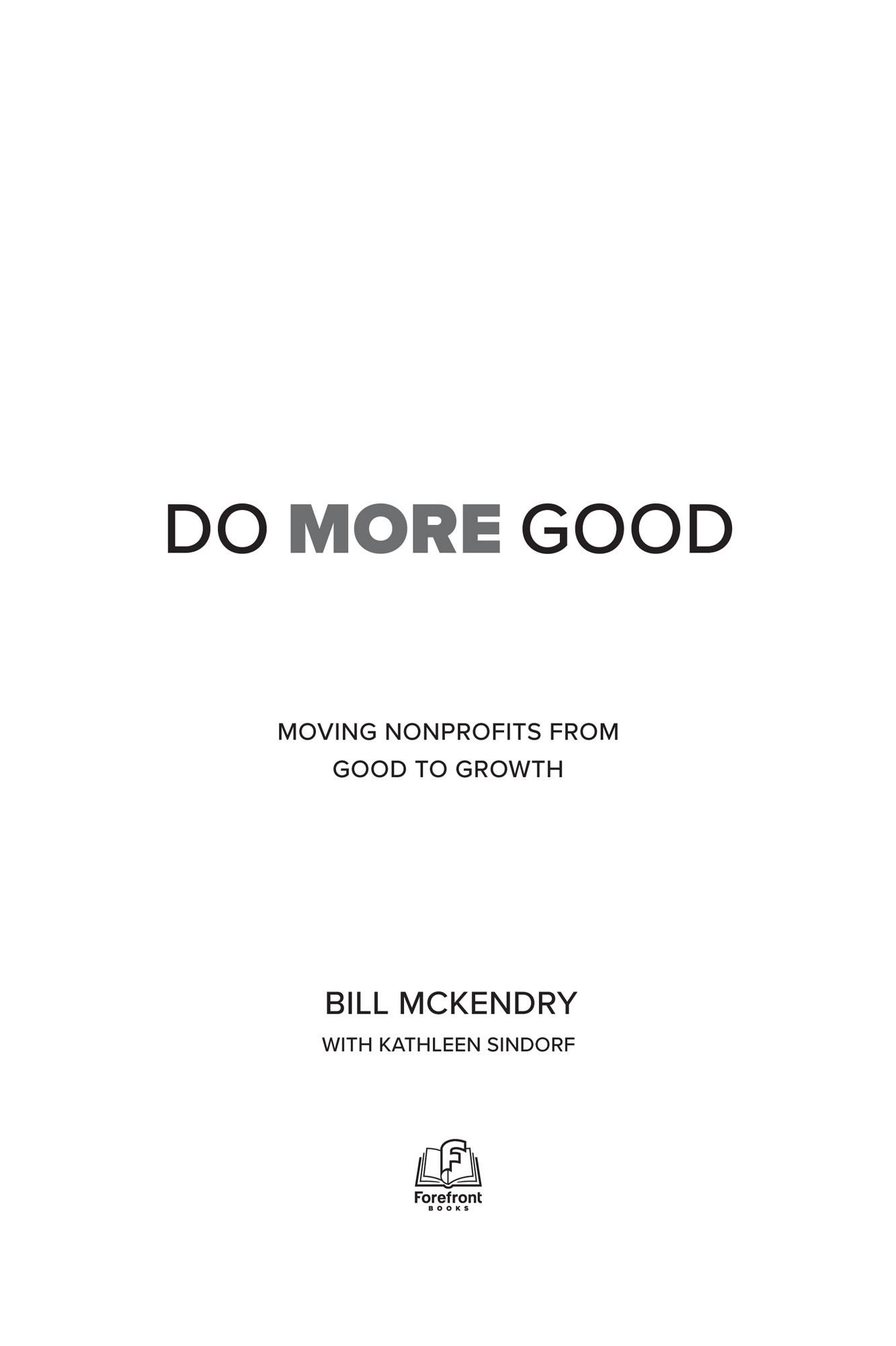 Do More Good Moving Nonprofits from Good to Growth 2022 Bill McKendry All - photo 2