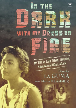 Blanche La Guma In the Dark with My Dress on Fire: My Life in Cape Town, London, Havana and Home Again