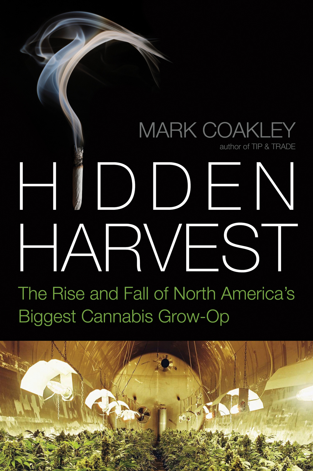 HIDDEN HARVEST The Rise and Fall of North Americas Biggest Cannabis Grow Op - photo 1