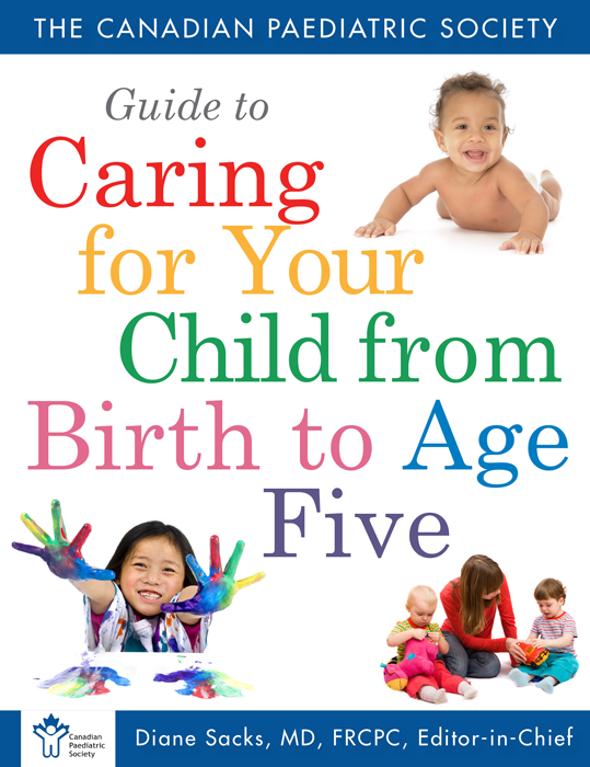 The Canadian Paediatric Society Guide to Caring for Your Child from Birth to - photo 1