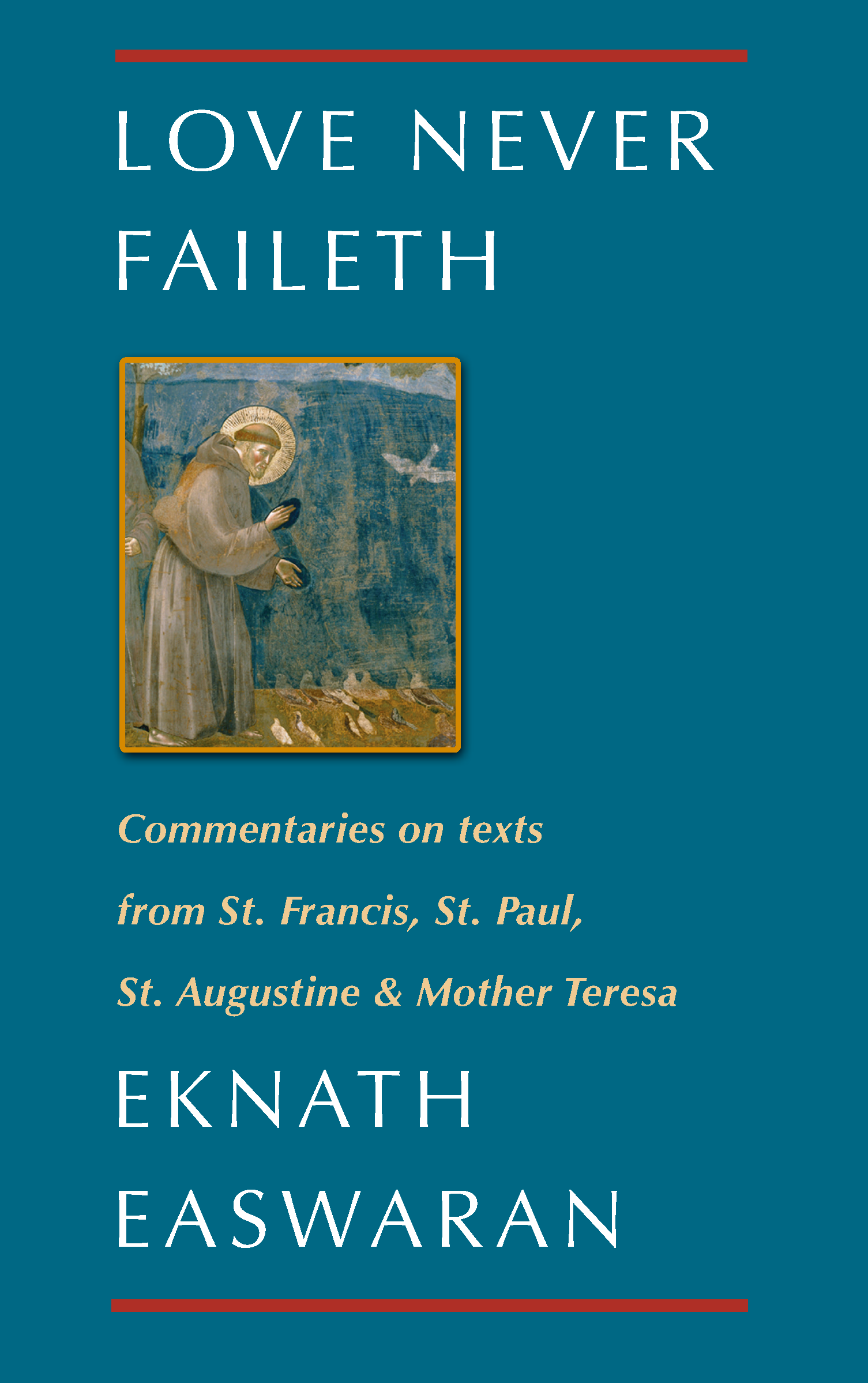 Love Never Faileth EKNATH EASWARAN COMMENTARIES ON TEXTS FROM SAINT FRANCIS - photo 1