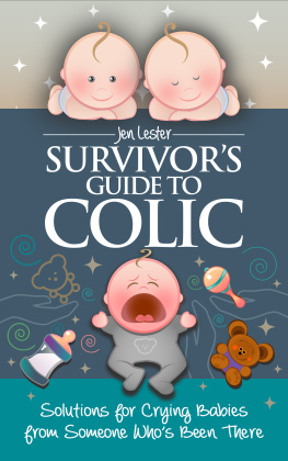 Jen Lester Survivors Guide to Colic: Solutions for Crying Babies from Someone Whos Been There