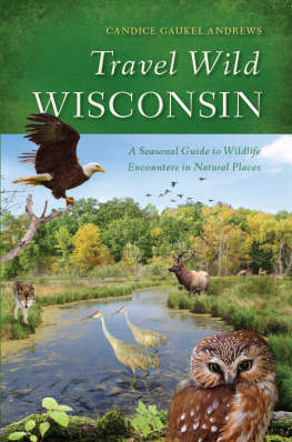 Candice Gaukel Andrews - Travel Wild Wisconsin: A Seasonal Guide to Wildlife Encounters in Natural Places