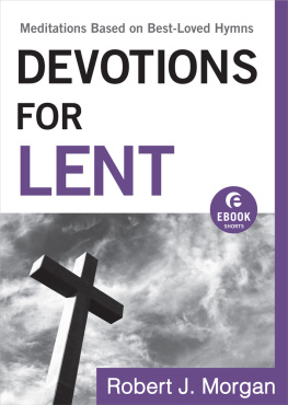 Robert J. Morgan - Devotions for Lent: Meditations Based on Best-Loved Hymns