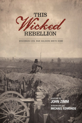 John Zimm - This Wicked Rebellion: Wisconsin Civil War Soldiers Write Home