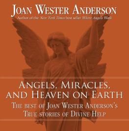 Joan Wester Anderson - Angels, Miracles, and Heaven on Earth: The Best of Joan Wester Andersons True Stories of Divine Help