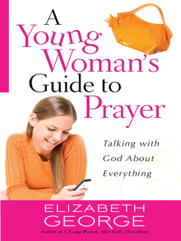 Elizabeth George A Young Womans Guide to Prayer: Talking with God About Everything