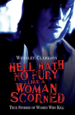 Wensley Clarkson - Hell Hath No Fury Like a Woman Scorned--True Stories of Women Who Kill
